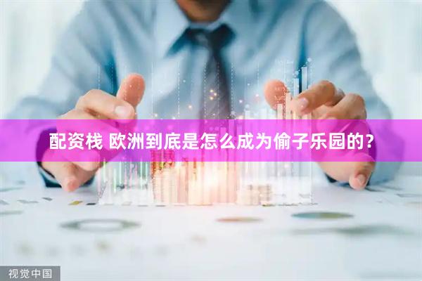 配资栈 欧洲到底是怎么成为偷子乐园的？