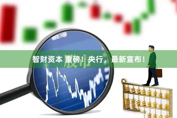智财资本 重磅！央行，最新宣布！