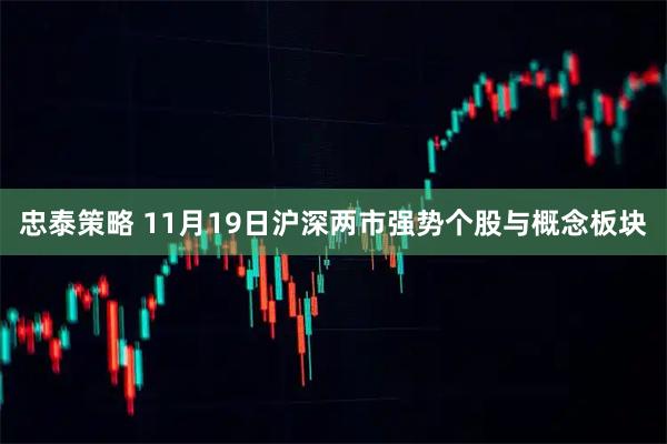 忠泰策略 11月19日沪深两市强势个股与概念板块